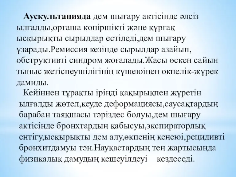 Аускультацияда дем шығару актісінде әлсіз ылғалды,орташа көпіршікті және құрғақ ысқырықты сырылдар естіледі,дем