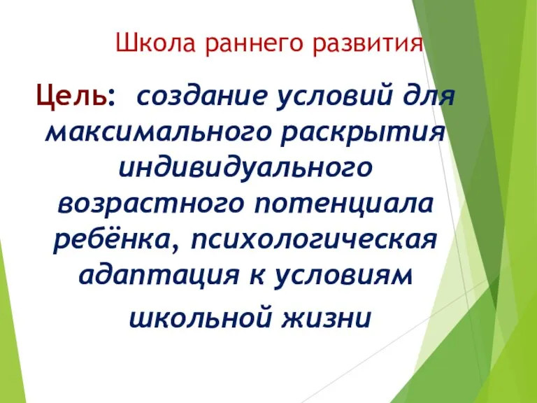 Школа раннего развития Цель: создание условий для максимального раскрытия индивидуального возрастного потенциала