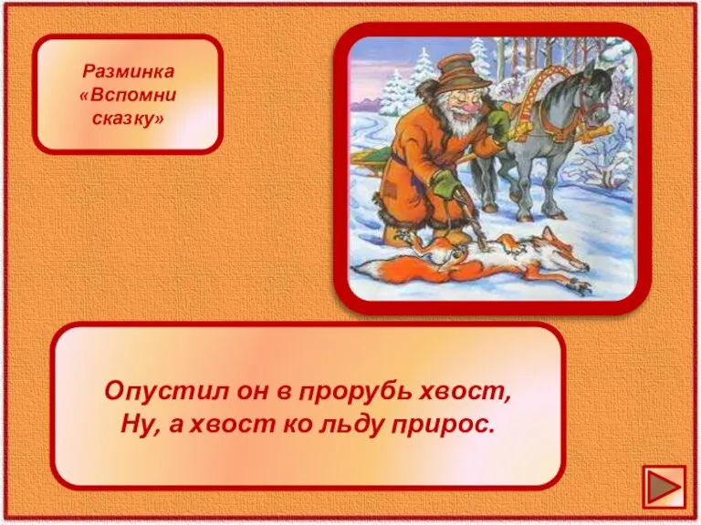 Опустил он в прорубь хвост, Ну, а хвост ко льду прирос. Разминка «Вспомни сказку»