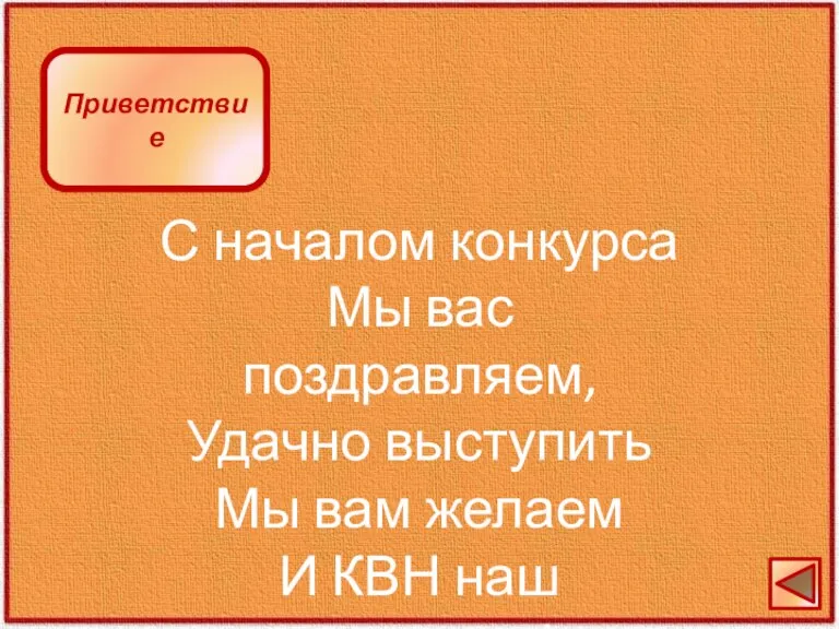 С началом конкурса Мы вас поздравляем, Удачно выступить Мы вам желаем И КВН наш начинаем! Приветствие