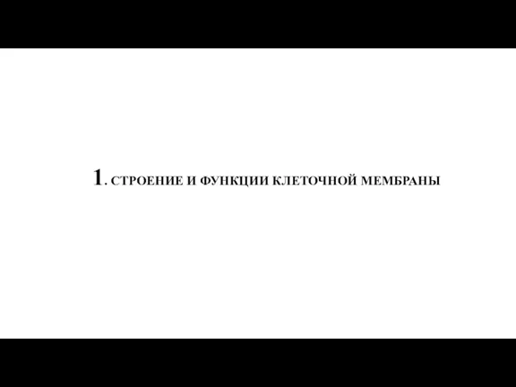 1. СТРОЕНИЕ И ФУНКЦИИ КЛЕТОЧНОЙ МЕМБРАНЫ