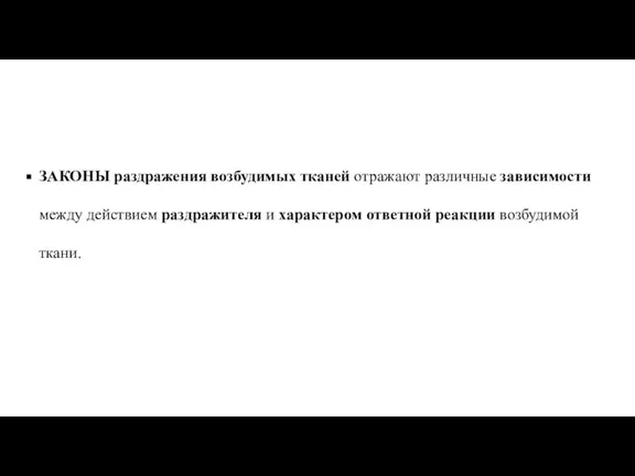 ЗАКОНЫ раздражения возбудимых тканей отражают различные зависимости между действием раздражителя и характером ответной реакции возбудимой ткани.