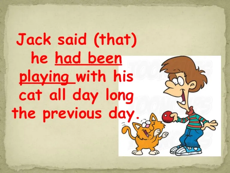 Jack said (that) he had been playing with his cat all day long the previous day.