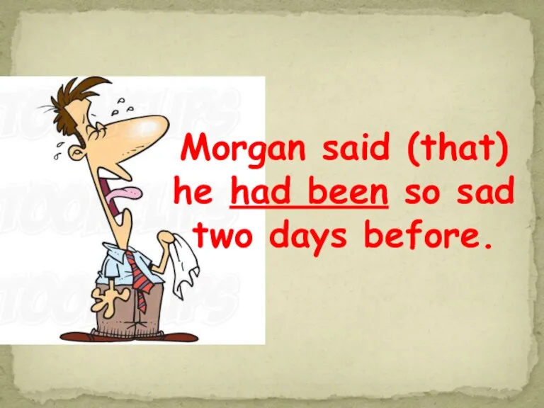 Morgan said (that) he had been so sad two days before.
