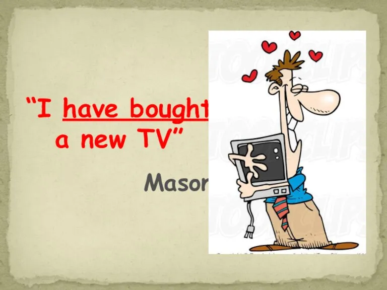 “I have bought a new TV” Mason