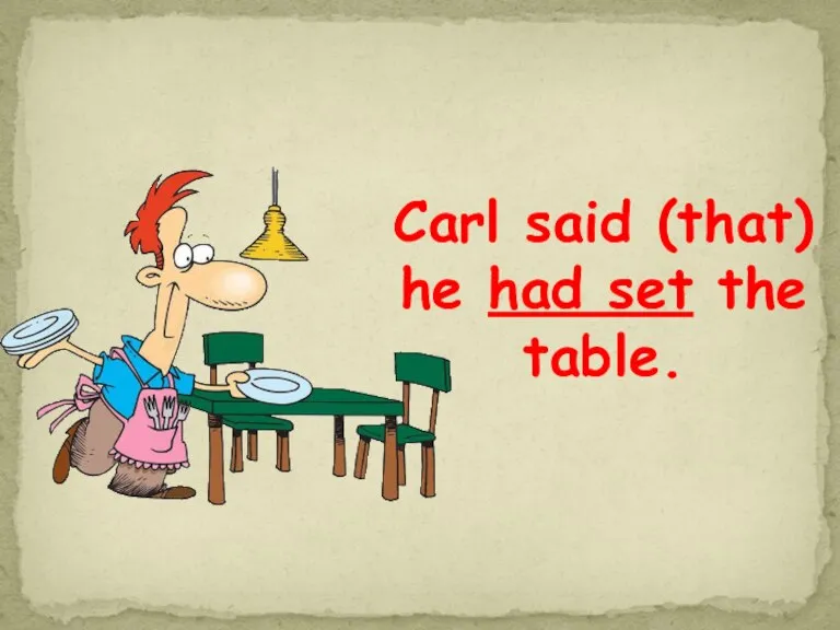 Carl said (that) he had set the table.