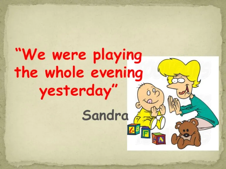 “We were playing the whole evening yesterday” Sandra