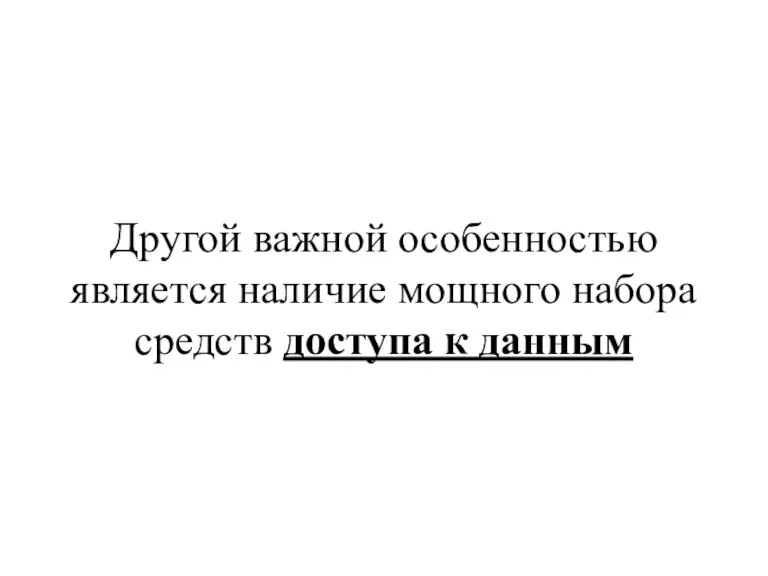 Другой важной особенностью является наличие мощного набора средств доступа к данным