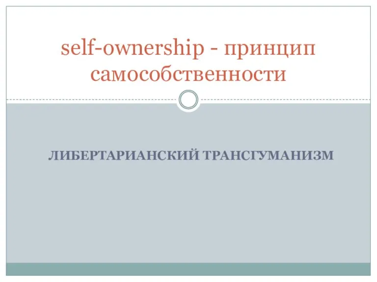 ЛИБЕРТАРИАНСКИЙ ТРАНСГУМАНИЗМ self-ownership - принцип самособственности