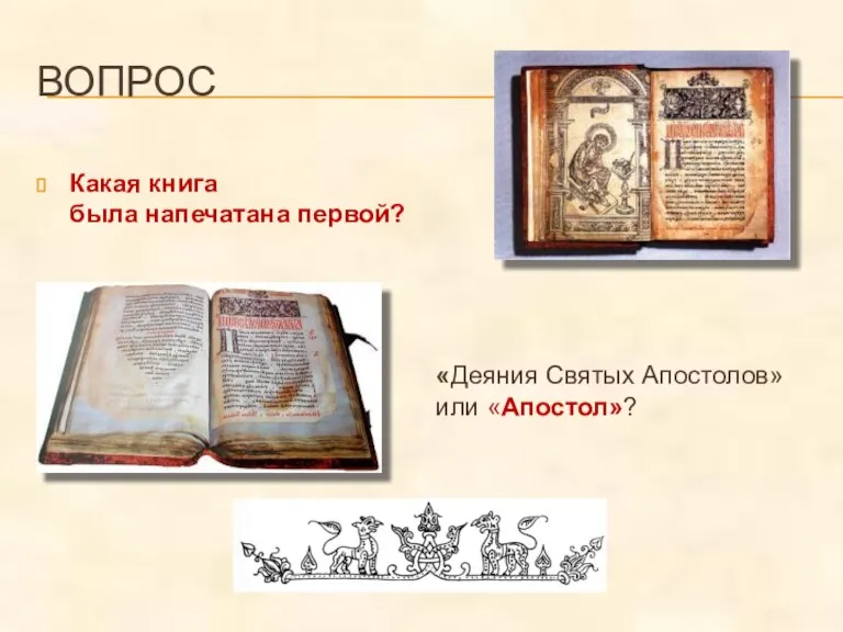 ВОПРОС Какая книга была напечатана первой? «Деяния Святых Апостолов» или «Апостол»?