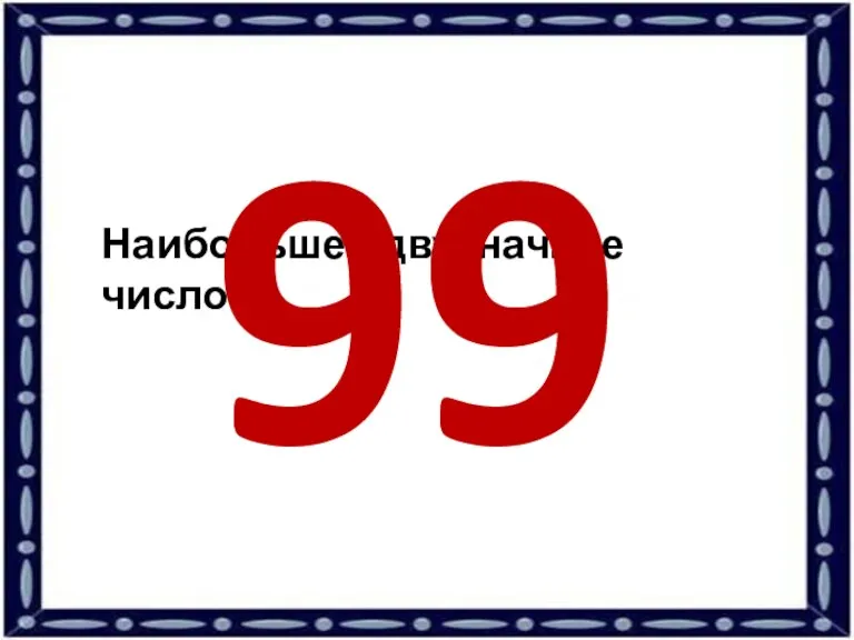 Наибольшее двузначное число? 99