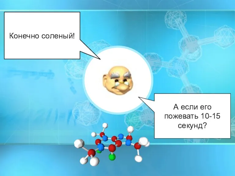 Конечно соленый! А если его пожевать 10-15 секунд?