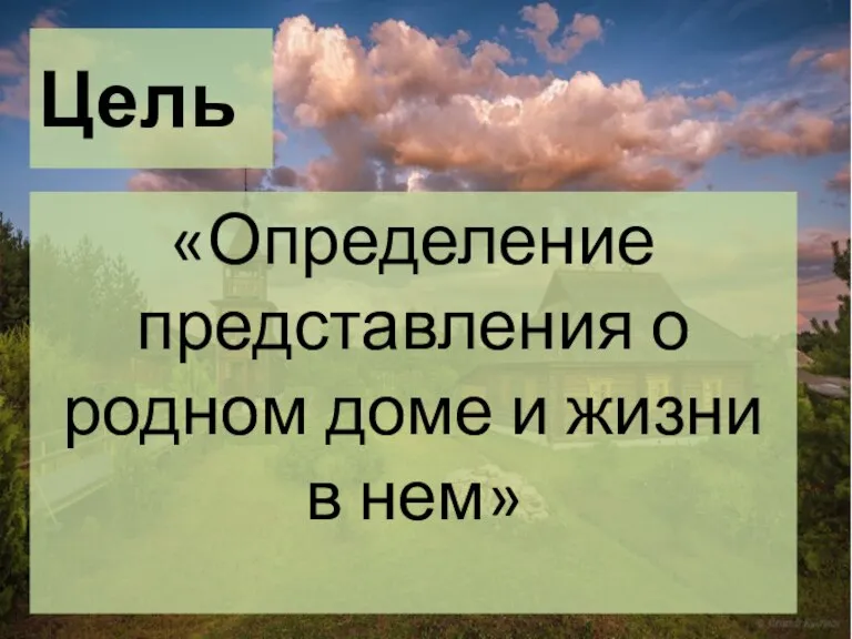 Цель «Определение представления о родном доме и жизни в нем»