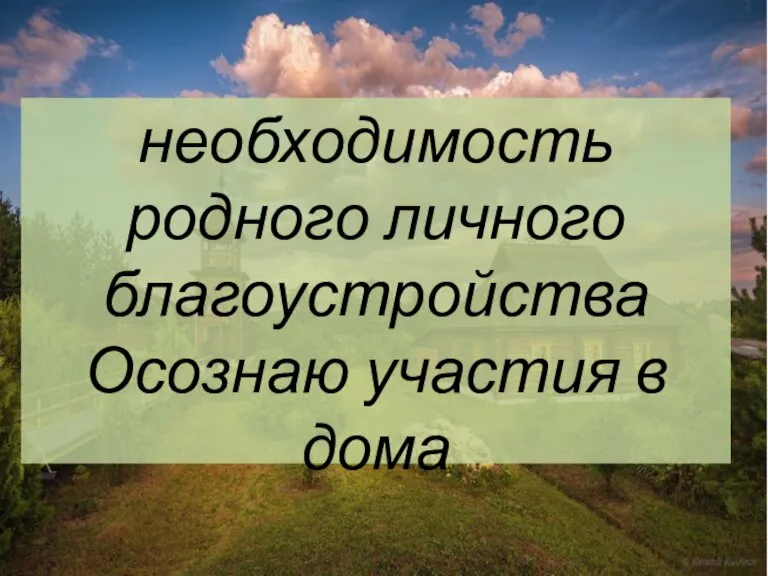 необходимость родного личного благоустройства Осознаю участия в дома