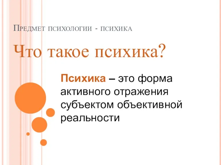 Что такое психика? Предмет психологии - психика Психика – это форма активного отражения субъектом объективной реальности