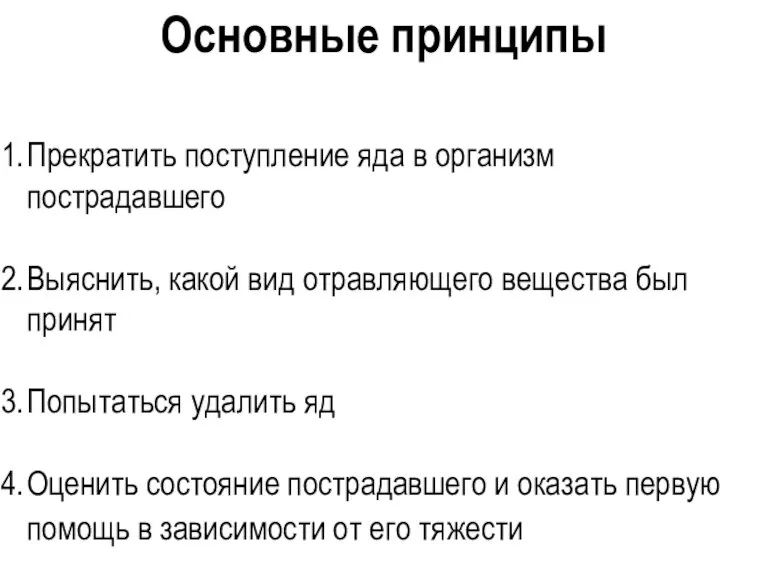 Основные принципы Прекратить поступление яда в организм пострадавшего Выяснить, какой вид отравляющего