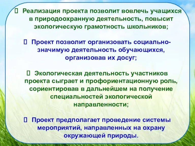 Реализация проекта позволит вовлечь учащихся в природоохранную деятельность, повысит экологическую грамотность школьников;