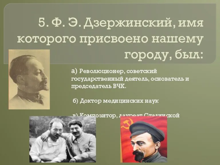 5. Ф. Э. Дзержинский, имя которого присвоено нашему городу, был: а) Революционер,