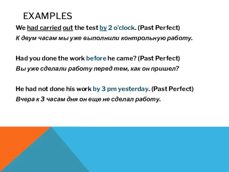 EXAMPLES We had carried out the test by 2 o’clock. (Past Perfect)