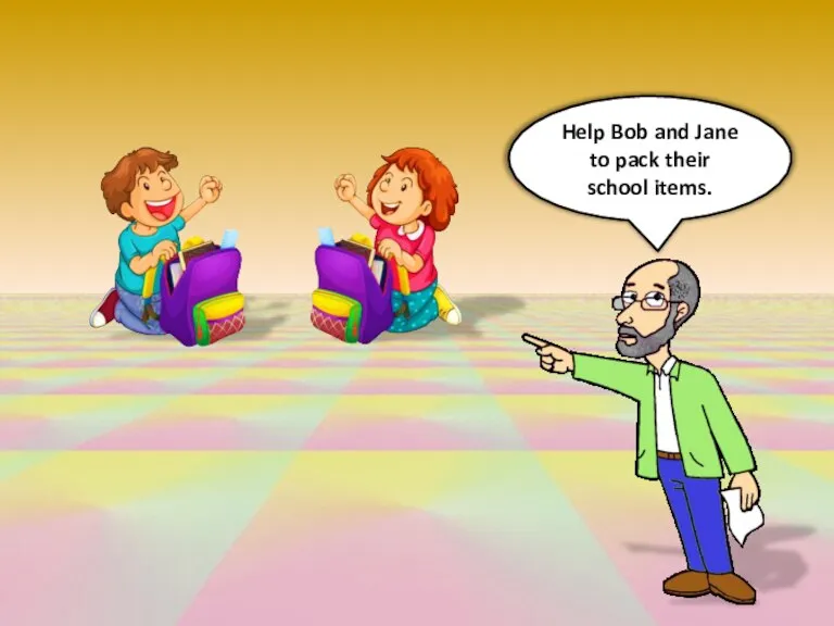 Help Bob and Jane to pack their school items.