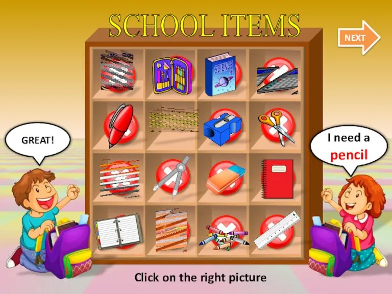 SCHOOL ITEMS NEXT GREAT! I need a pencil Click on the right picture