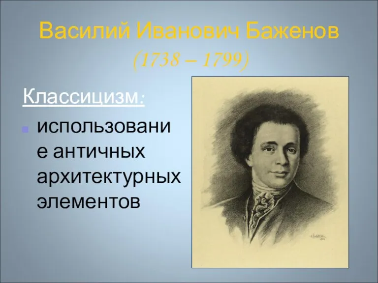 Василий Иванович Баженов (1738 – 1799) Классицизм: использование античных архитектурных элементов