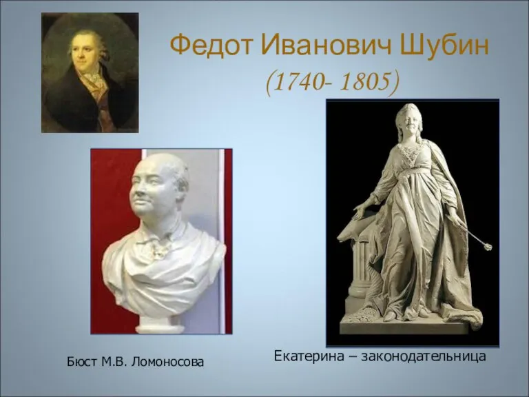 Федот Иванович Шубин (1740- 1805) Екатерина – законодательница Бюст М.В. Ломоносова