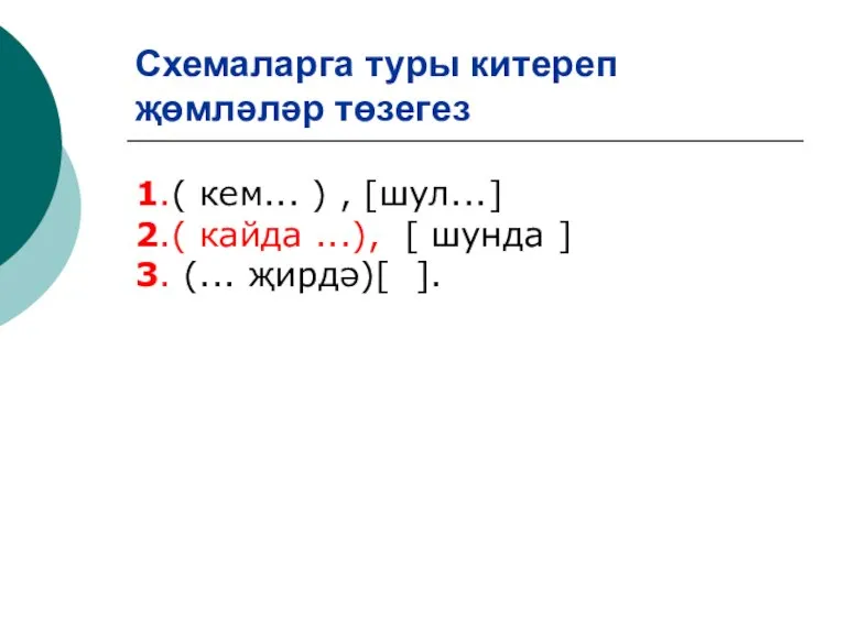 Схемаларга туры китереп җөмләләр төзегез 1.( кем... ) , [шул...] 2.( кайда