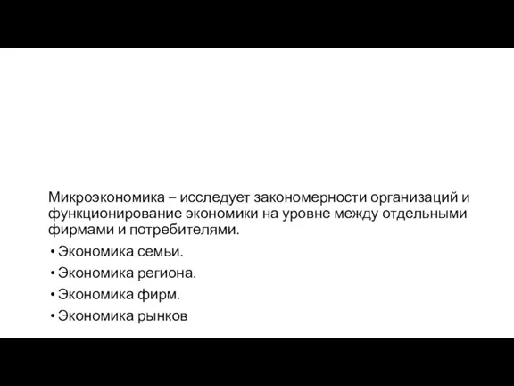 Микроэкономика – исследует закономерности организаций и функционирование экономики на уровне между отдельными