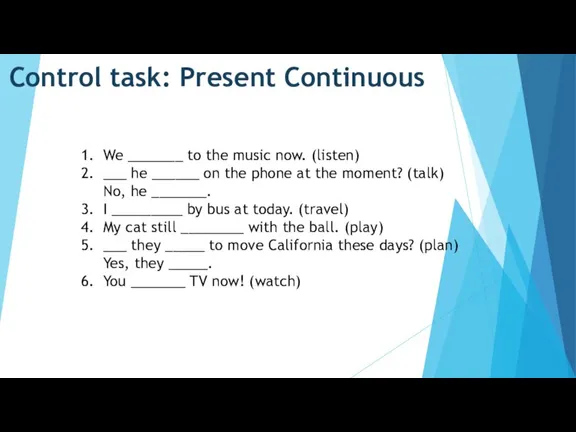 Control task: Present Continuous We _______ to the music now. (listen) ___