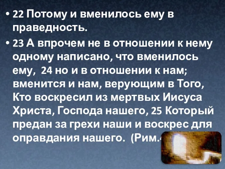 22 Потому и вменилось ему в праведность. 23 А впрочем не в