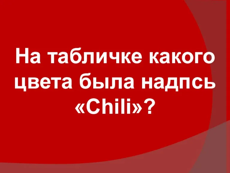 На табличке какого цвета была надпсь «Chili»?