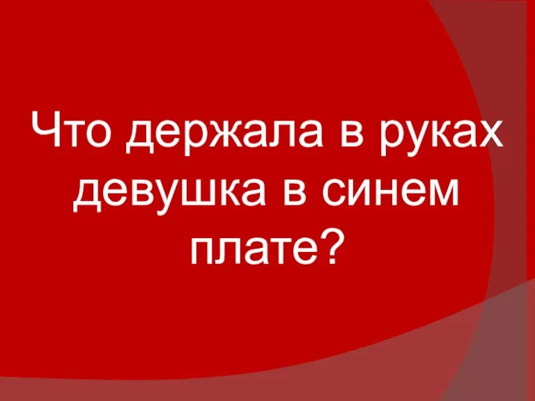 Что держала в руках девушка в синем плате?