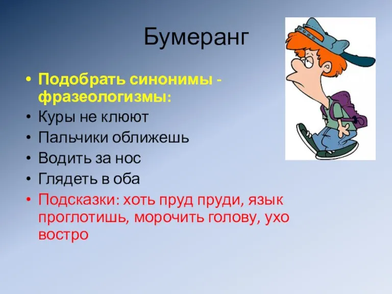 Бумеранг Подобрать синонимы - фразеологизмы: Куры не клюют Пальчики оближешь Водить за