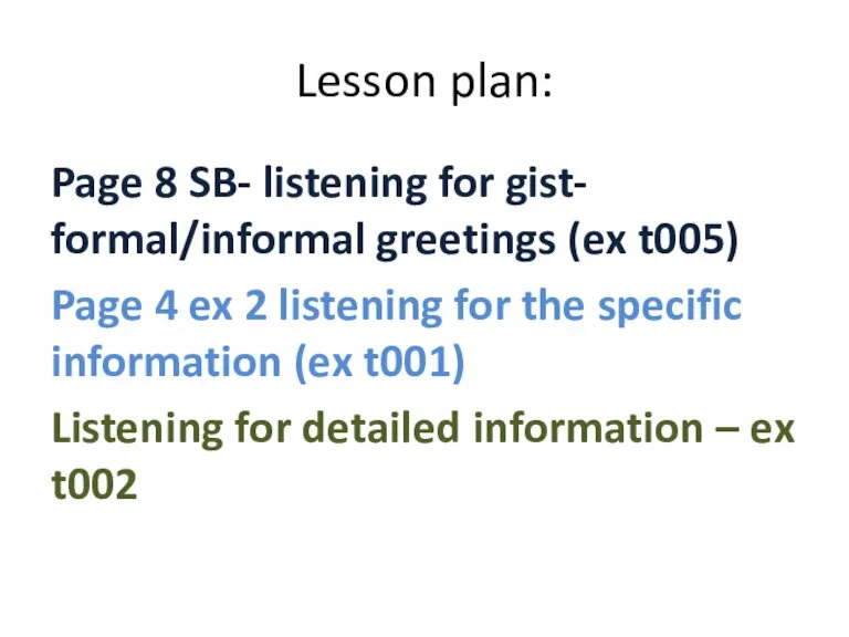 Lesson plan: Page 8 SB- listening for gist- formal/informal greetings (ex t005)