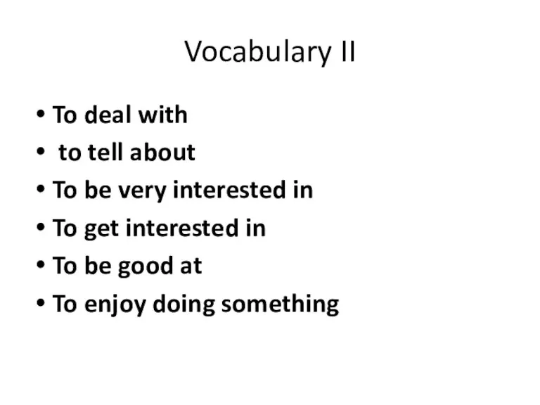 Vocabulary II To deal with to tell about To be very interested