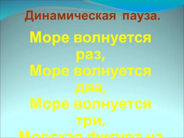 Динамическая пауза. Море волнуется раз, Море волнуется два, Море волнуется три, Морская фигура на месте замри