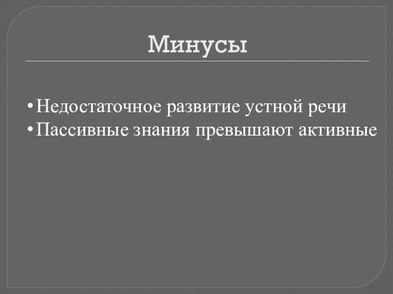 Минусы Недостаточное развитие устной речи Пассивные знания превышают активные