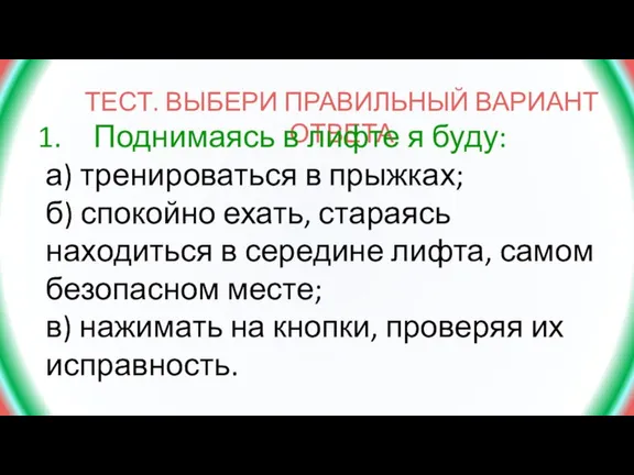 ТЕСТ. ВЫБЕРИ ПРАВИЛЬНЫЙ ВАРИАНТ ОТВЕТА Поднимаясь в лифте я буду: а) тренироваться