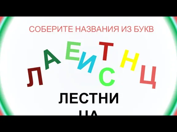 СОБЕРИТЕ НАЗВАНИЯ ИЗ БУКВ А Н С Л И Ц ЛЕСТНИЦА Е Т