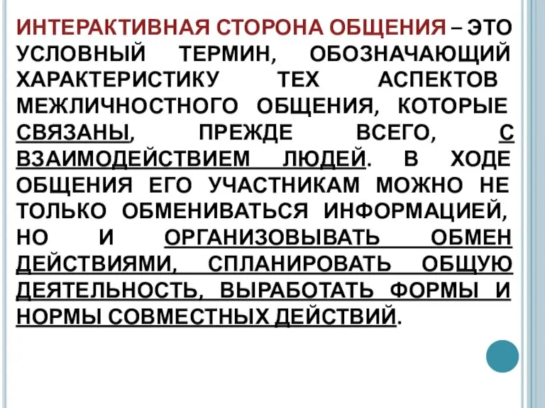 ИНТЕРАКТИВНАЯ СТОРОНА ОБЩЕНИЯ – ЭТО УСЛОВНЫЙ ТЕРМИН, ОБОЗНАЧАЮЩИЙ ХАРАКТЕРИСТИКУ ТЕХ АСПЕКТОВ МЕЖЛИЧНОСТНОГО