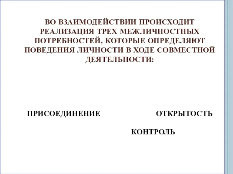 ВО ВЗАИМОДЕЙСТВИИ ПРОИСХОДИТ РЕАЛИЗАЦИЯ ТРЕХ МЕЖЛИЧНОСТНЫХ ПОТРЕБНОСТЕЙ, КОТОРЫЕ ОПРЕДЕЛЯЮТ ПОВЕДЕНИЯ ЛИЧНОСТИ В