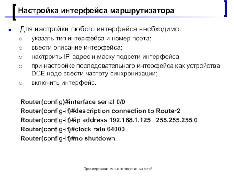 Проектирование малых корпоративных сетей Настройка интерфейса маршрутизатора Для настройки любого интерфейса необходимо: