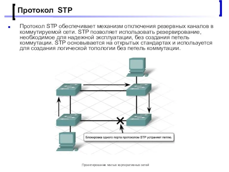Проектирование малых корпоративных сетей Протокол STP Протокол STP обеспечивает механизм отключения резервных