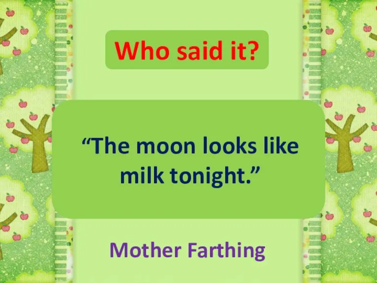 Who said it? “The moon looks like milk tonight.” Mother Farthing