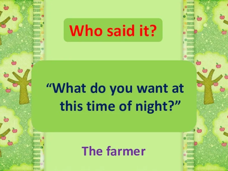 Who said it? “What do you want at this time of night?” The farmer