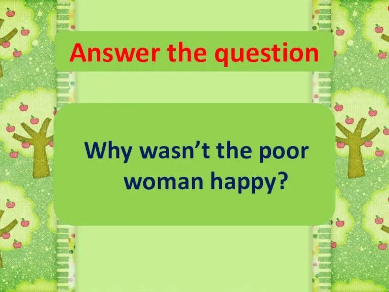 Answer the question Why wasn’t the poor woman happy?