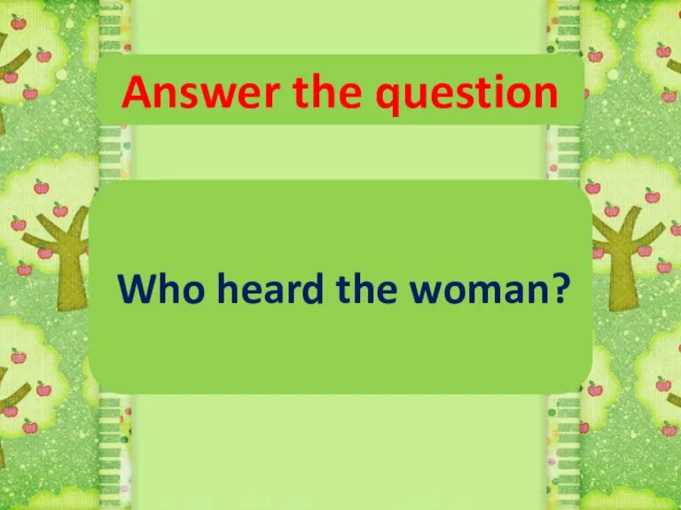Answer the question Who heard the woman?