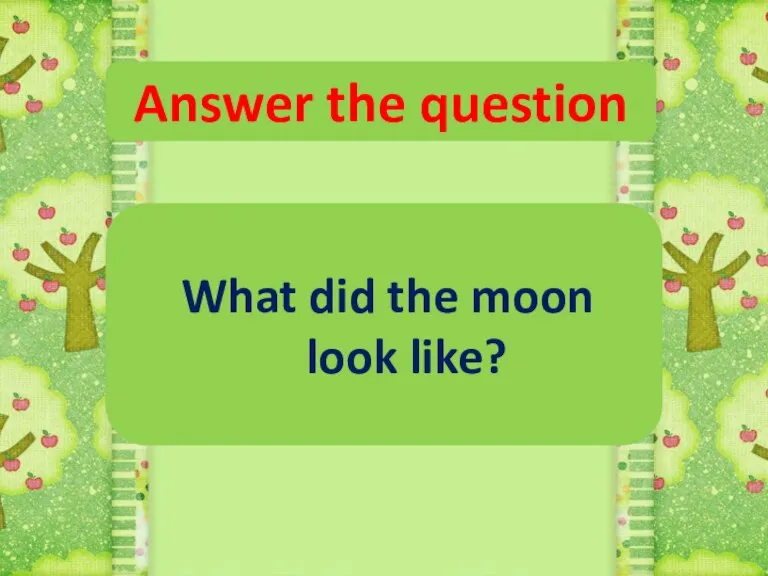 Answer the question What did the moon look like?