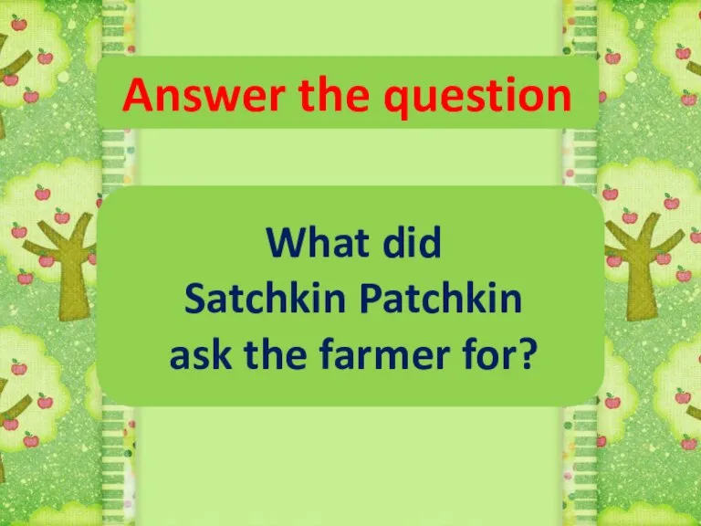 Answer the question What did Satchkin Patchkin ask the farmer for?